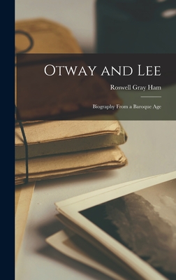 Otway and Lee: Biography From a Baroque Age - Ham, Roswell Gray 1891-1983