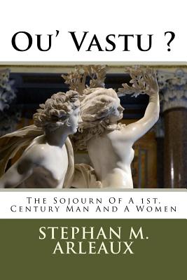 Ou' Vasti ?: The Sojourn of a 1st. Century Man and a Women - Arleaux, Stephan M