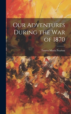 Our Adventures During the War of 1870 - Maria, Pearson Emma