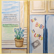 Our Baby is Loved: A story for children whose parents or loved ones are expecting a baby with a life-threatening medical condition.