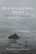 Our Beleaguered Species: Beyond Tribalism