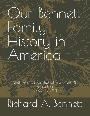 Our Bennett Family History in America: With Related Families of Fife, Lewis, & Randolph 1580 - 2021 - Bennett, Richard, Mr.