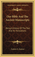 Our Bible and the Ancient Manuscripts: Being a History of the Text and Its Translations