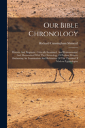 Our Bible Chronology: Historic And Prophetic, Critically Examined, And Demonstrated, And Harmonized With The Chronology Of Profane Writers: Embracing An Examination And Refutation Of The Theories Of Modern Egyptologists