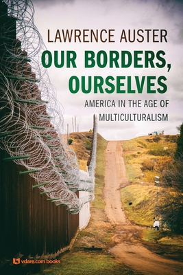 Our Borders, Ourselves: America in the Age of Multiculturalism - Auster, Lawrence