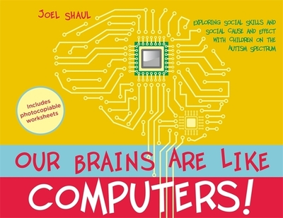 Our Brains Are Like Computers!: Exploring Social Skills and Social Cause and Effect with Children on the Autism Spectrum - Shaul, Joel