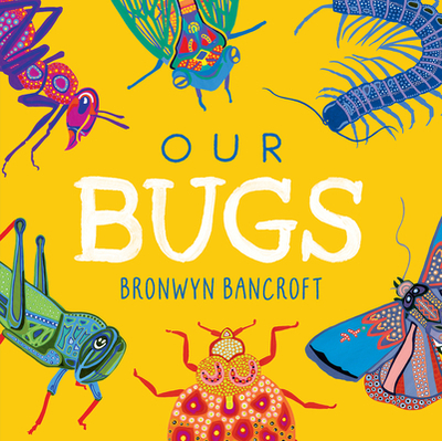 Our Bugs: A Celebration of Australian Wildlife - Bancroft, Bronwyn, Dr.