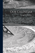 Our Calendar: The Julian Calendar and Its Errors. How Corrected by the Gregorian. Rules for Finding the Dominical Letter, and the Day of the Week of Any Event From the Days of Julius Caesar 46 B.C. to the Year of Our Lord Four Thousand, a New and Easy Met