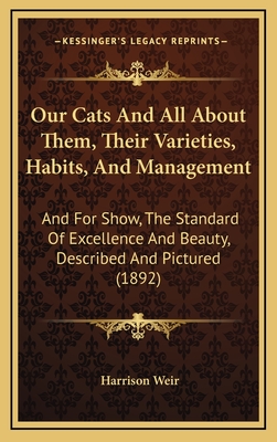 Our Cats and All about Them, Their Varieties, Habits, and Management: And for Show, the Standard of Excellence and Beauty, Described and Pictured (1892) - Weir, Harrison