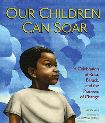 Our Children Can Soar: A Celebration of Rosa, Barack, and the Pioneers of Change - Cook, Michelle, Dr., and Edelman, Marian Wright (Introduction by)