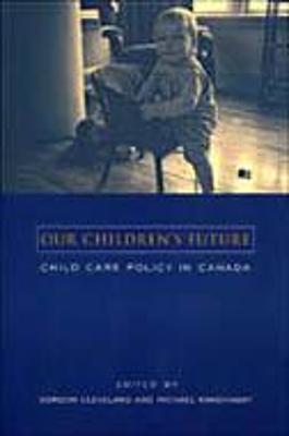 Our Children's Future: Child Care Policy in Canada - Cleveland, Gordon (Editor), and Krashinsky, Michael (Editor)