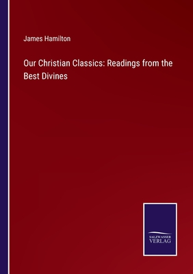 Our Christian Classics: Readings from the Best Divines - Hamilton, James