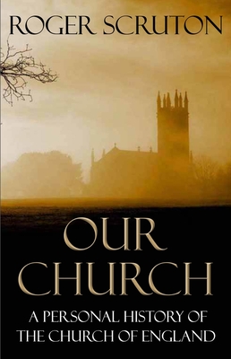 Our Church: A Personal History of the Church of England - Scruton, Roger