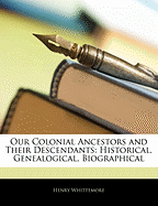 Our Colonial Ancestors and Their Descendants: Historical, Genealogical, Biographical