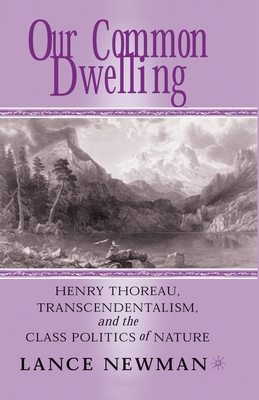 Our Common Dwelling: Henry Thoreau, Transcendentalism, and the Class Politics of Nature - Newman, Lance