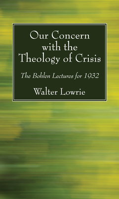 Our Concern with the Theology of Crisis - Lowrie, Walter