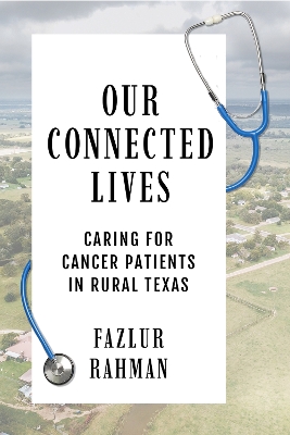 Our Connected Lives: Caring for Cancer Patients in Rural Texas - Rahman, Fazlur