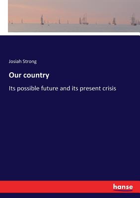 Our country: Its possible future and its present crisis - Strong, Josiah