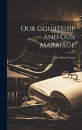 Our Courtship and Our Marriage