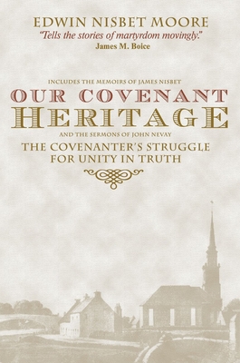 Our Covenant Heritage: The Covenanter's Struggle for Unity in Truth - Moore, Edwin Nisbet