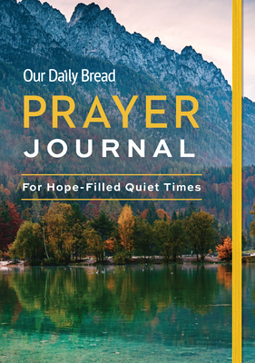Our Daily Bread Prayer Journal: For Hope-Filled Quiet Times - Our Daily Bread Publishing (Compiled by)