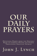 Our Daily Prayers: Devotions Drawn from the Historic Book of Common Prayer and Other Traditional Anglican Sources - Lynch, John J