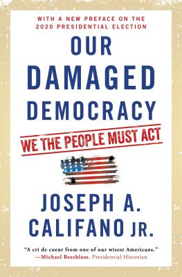 Our Damaged Democracy: We the People Must ACT - Califano, Joseph A, Jr.