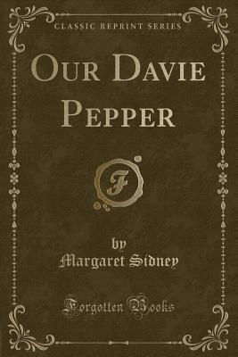 Our Davie Pepper (Classic Reprint) - Sidney, Margaret