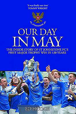 Our Day in May: The Inside Story of St Johnstone FC's First Major Trophy Win in 130 Years - Hodge, Ed