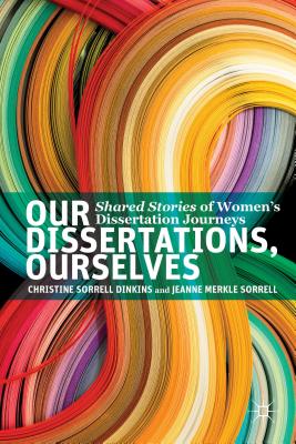 Our Dissertations, Ourselves: Shared Stories of Women's Dissertation Journeys - Dinkins, Christine Sorrell, and Sorrell, J.