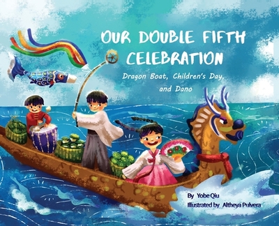 Our Double Fifth Celebration: Dragon Boat Festival, Children's Day and Dano (Asian Holiday Series) - Qiu, Yobe