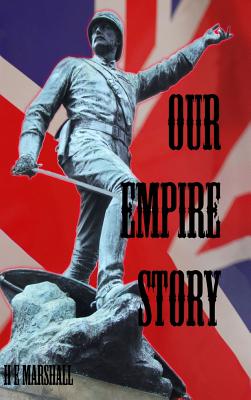 Our Empire Story: Stories of India and the Greater Colonies - Marshall, H E