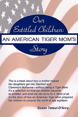 Our Entitled Children: An American Tiger Mom's Story - Tatsui-d'Arcy, Susan