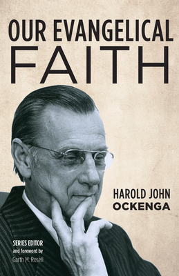 Our Evangelical Faith - Ockenga, Harold John, and Rosell, Garth M (Foreword by)