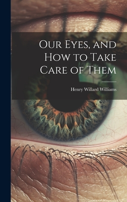 Our Eyes, and How to Take Care of Them - Williams, Henry Willard