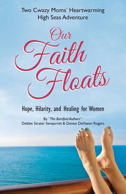 Our Faith Floats: Two Cwazy Moms' Heartwarming High Seas Adventure - Sempsrott, Debbie, and Rogers, Denise