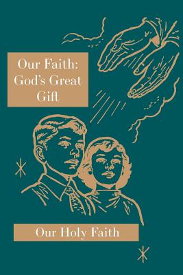 Our Faith: God's Great Gift: Our Holy Faith Series - Eligia, Sister Mary, and Corona, Sister Marie, and Carolyn, Sister Mary