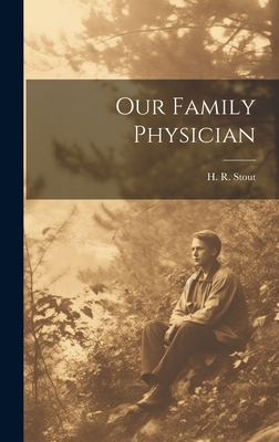 Our Family Physician - Stout, H R