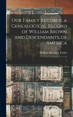 Our Family Records; a Genealogical Record of William Brown and Descendants, of America: 2 - Taylor, William Harrison