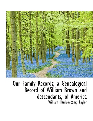 Our Family Records; A Genealogical Record of William Brown and Descendants, of America - Taylor, William Harrison