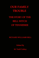 Our Family Trouble the Story of the Bell Witch of Tennessee
