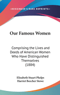 Our Famous Women: Comprising the Lives and Deeds of American Women Who Have Distinguished Themselves (1884)