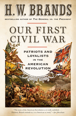 Our First Civil War: Patriots and Loyalists in the American Revolution - Brands, H W