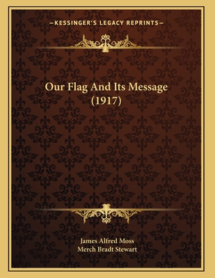 Our Flag and Its Message (1917) - Moss, James Alfred, and Stewart, Merch Bradt