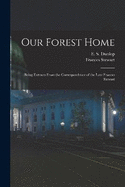 Our Forest Home: Being Extracts From the Correspondence of the Late Frances Stewart