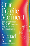 Our Fragile Moment: how lessons from the Earth's past can help us survive the climate crisis