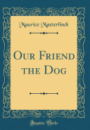 Our Friend the Dog (Classic Reprint)