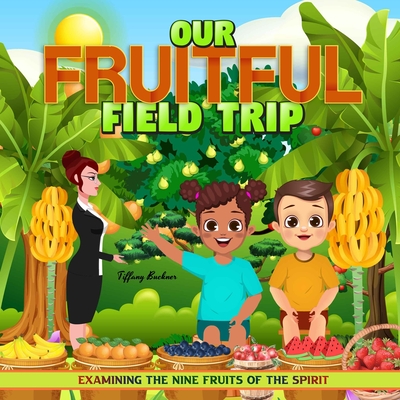 Our Fruitful Field Trip: Examining the Nine Fruits of the Spirit - Buckner, Tiffany