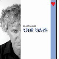 Our Gaze - Robert Pollard