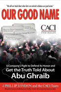 Our Good Name: A Company's Fight to Defend Its Honor and Get the Truth Told about Abu Ghraib